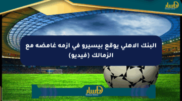 البنك الأهلي يوقع بيسيرو في أزمة غامضة مع الزمالك (فيديو)